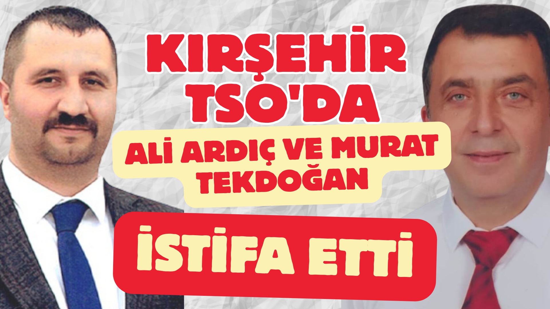 KIRŞEHİR TSO’DA ALİ ARDIÇ VE MURAT TEKDOĞAN İSTİFA ETTİ